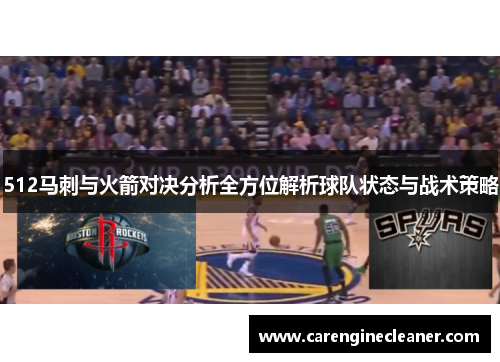 512马刺与火箭对决分析全方位解析球队状态与战术策略