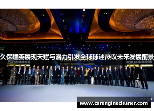 久保建英展现天赋与潜力引发全球球迷热议未来发展前景